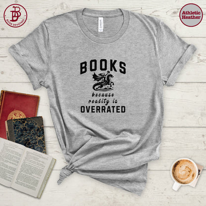 Books Because Reality is Overrated Tee