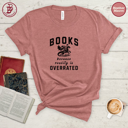 Books Because Reality is Overrated Tee