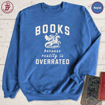 Books Because Reality is Overrated Sweatshirt